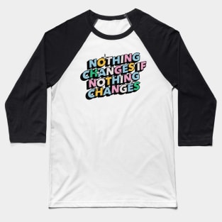 Nothing changes if nothing changes - Positive Vibes Motivation Quote Baseball T-Shirt